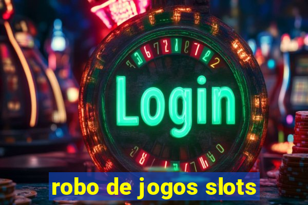 robo de jogos slots