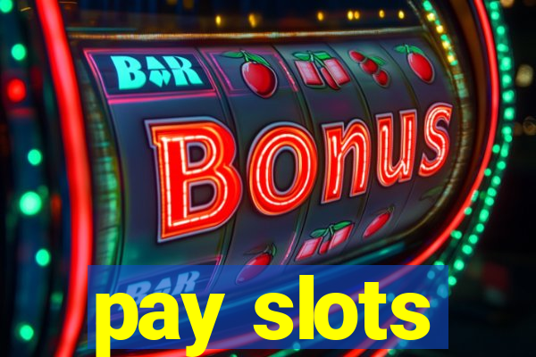 pay slots