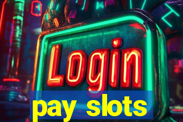 pay slots