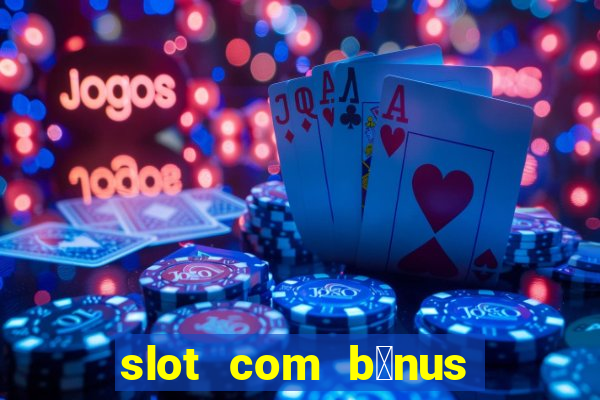 slot com b么nus de cadastro