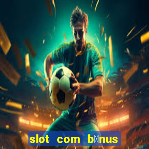 slot com b么nus de cadastro