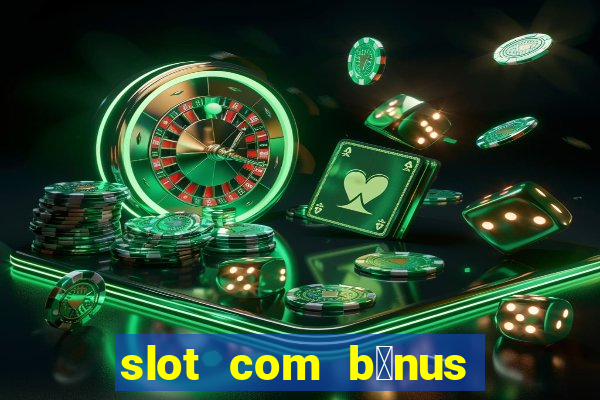 slot com b么nus de cadastro