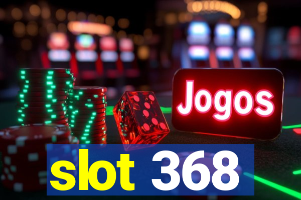 slot 368