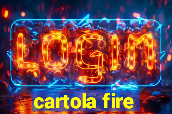 cartola fire