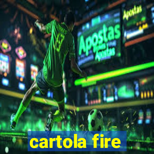 cartola fire