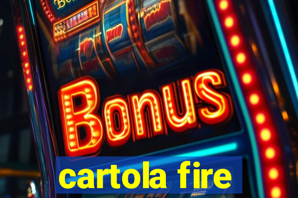 cartola fire