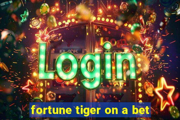 fortune tiger on a bet