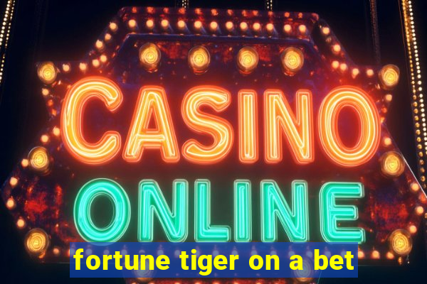 fortune tiger on a bet