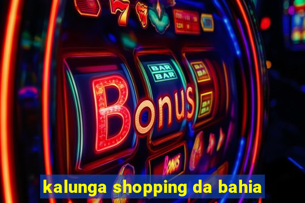 kalunga shopping da bahia