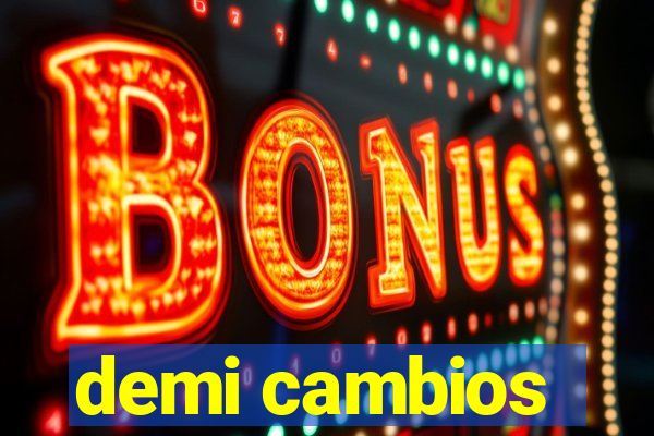 demi cambios