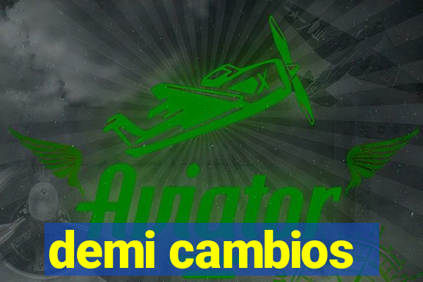 demi cambios