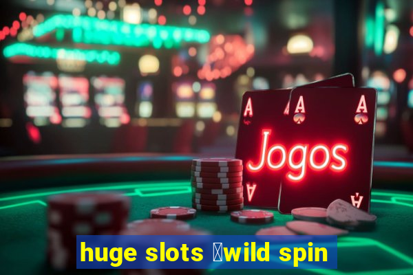 huge slots ：wild spin