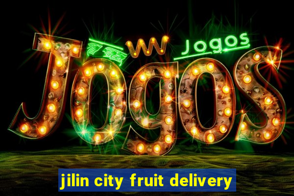 jilin city fruit delivery