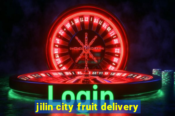 jilin city fruit delivery