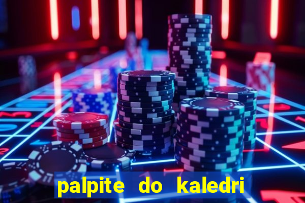 palpite do kaledri para o jogo do bicho