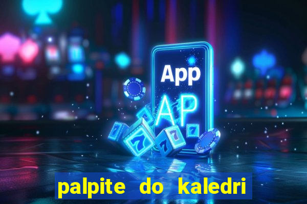 palpite do kaledri para o jogo do bicho