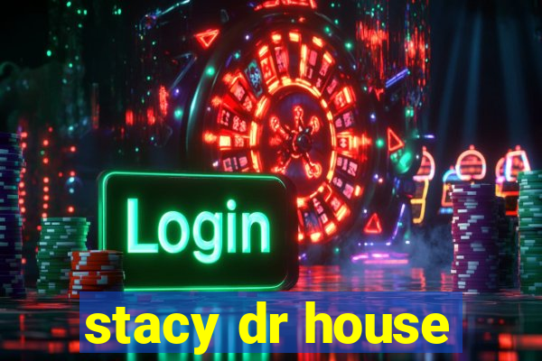 stacy dr house