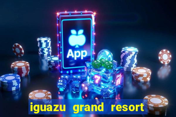 iguazu grand resort spa & casino iguazu