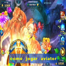 como jogar aviator e ganhar dinheiro