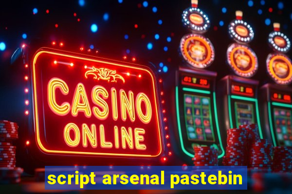 script arsenal pastebin