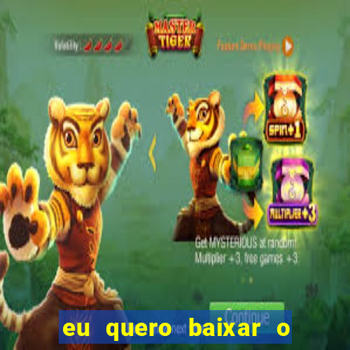 eu quero baixar o jogo do tigrinho