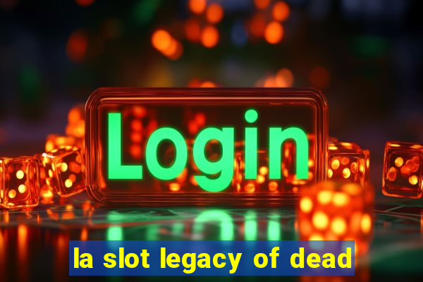 la slot legacy of dead