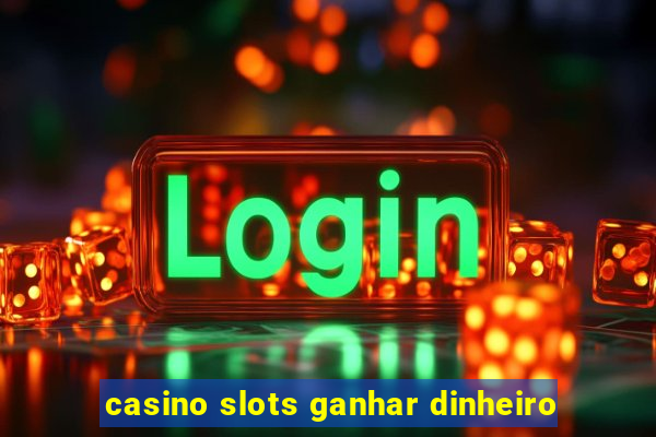 casino slots ganhar dinheiro