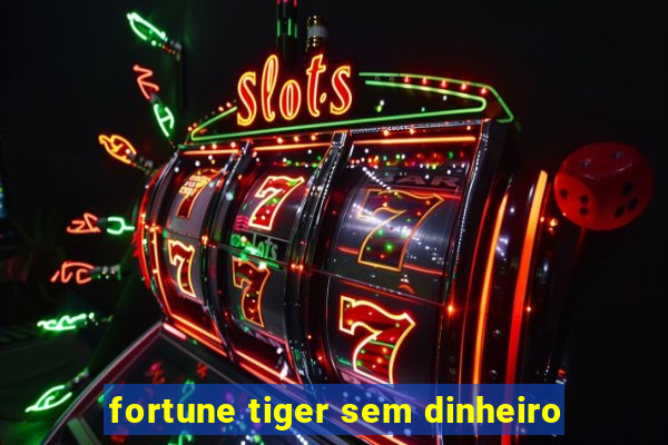 fortune tiger sem dinheiro