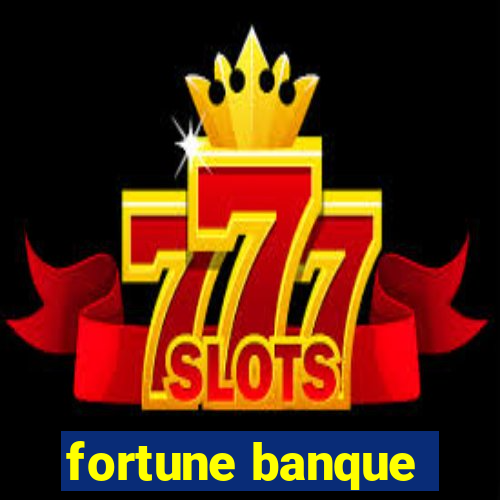 fortune banque