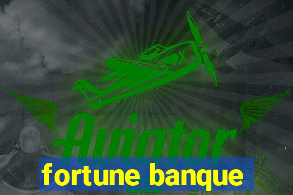 fortune banque