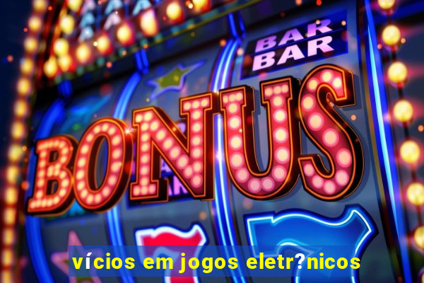 vícios em jogos eletr?nicos