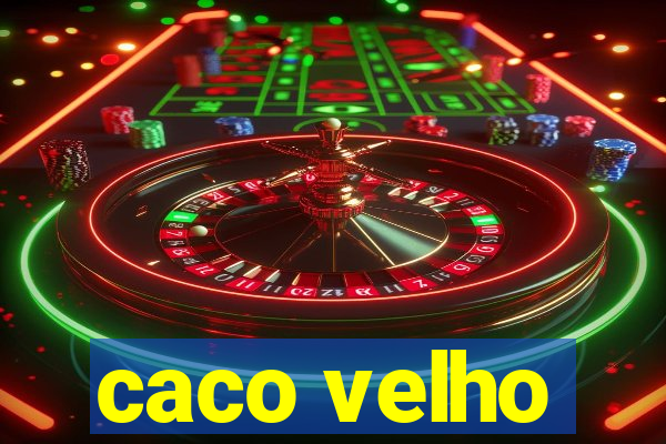 caco velho