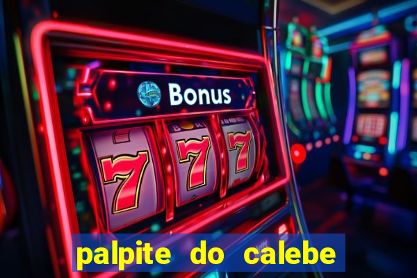 palpite do calebe para hoje