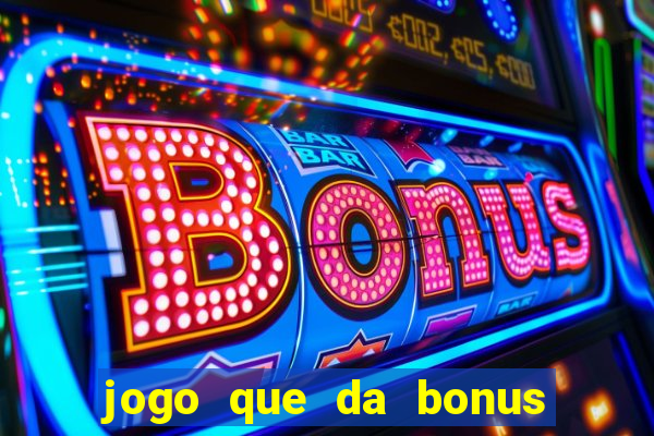 jogo que da bonus de boas vindas