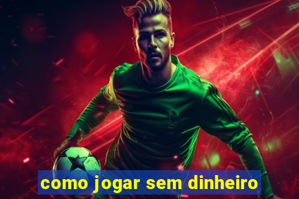 como jogar sem dinheiro