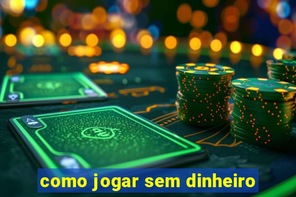 como jogar sem dinheiro