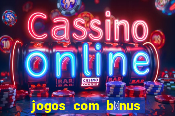 jogos com b么nus de boas vindas