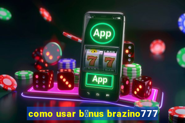 como usar b么nus brazino777