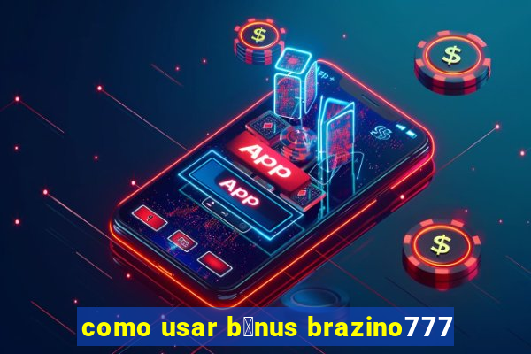 como usar b么nus brazino777