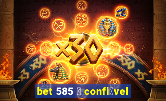 bet 585 茅 confi谩vel