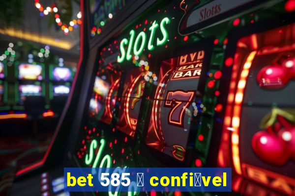 bet 585 茅 confi谩vel