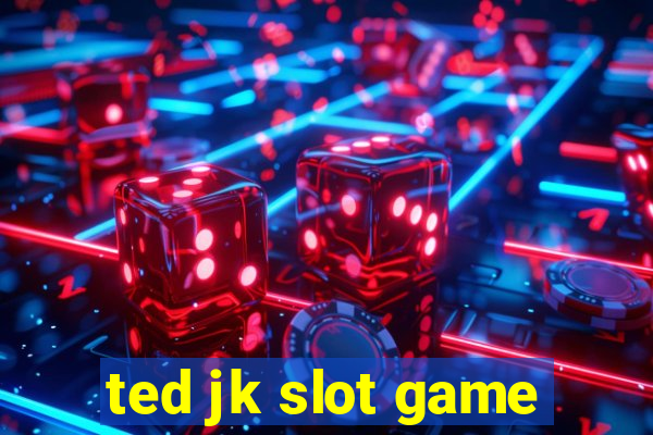 ted jk slot game