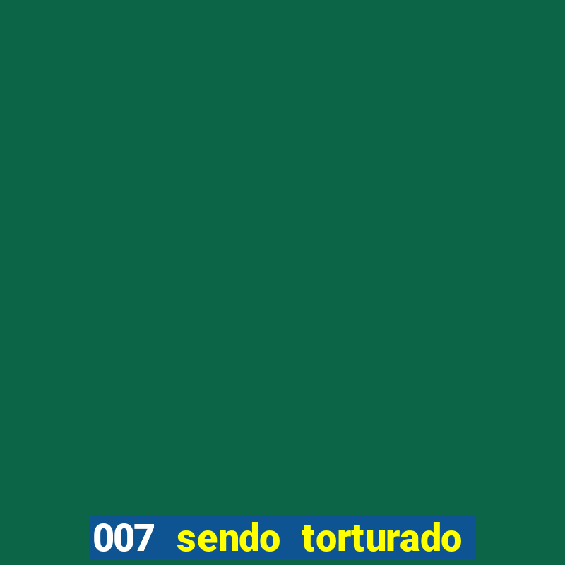 007 sendo torturado casino royale