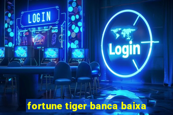 fortune tiger banca baixa