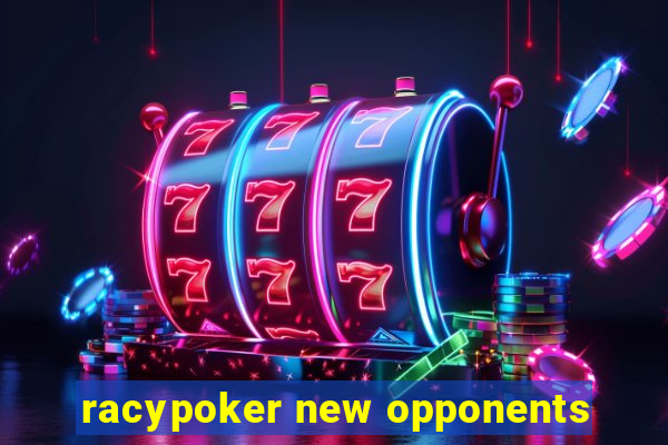 racypoker new opponents