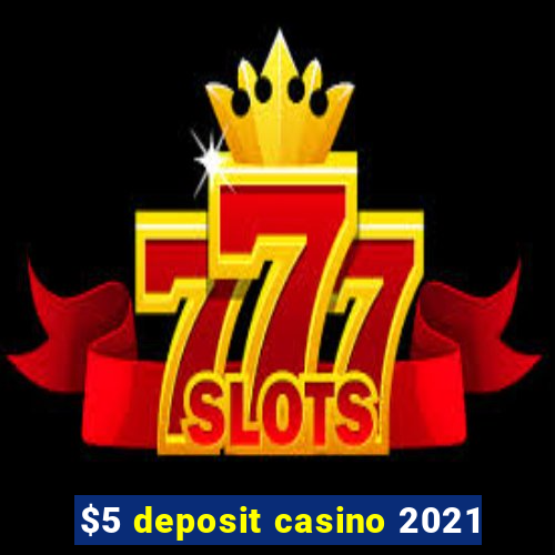 $5 deposit casino 2021