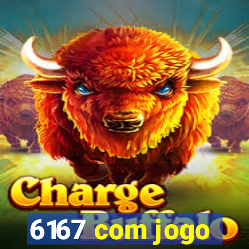 6167 com jogo