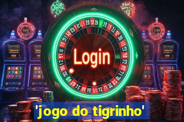 'jogo do tigrinho'