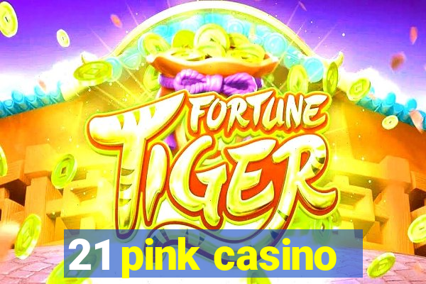 21 pink casino