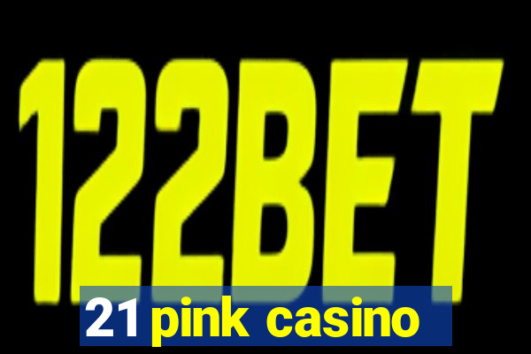 21 pink casino